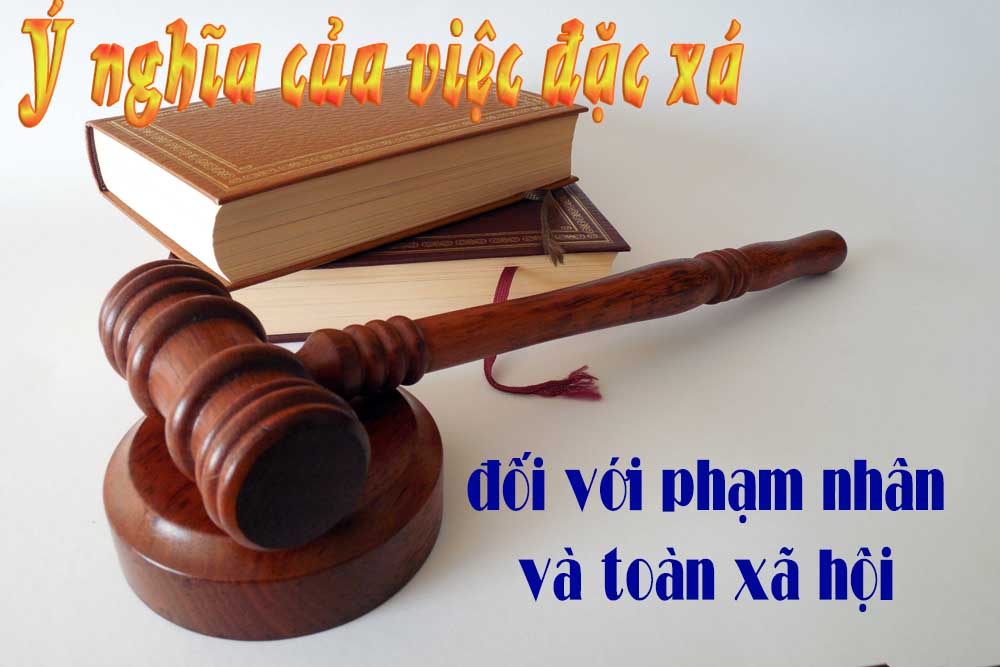Ý nghĩa của việc đặc xá đối với phạm nhân và toàn xã hội