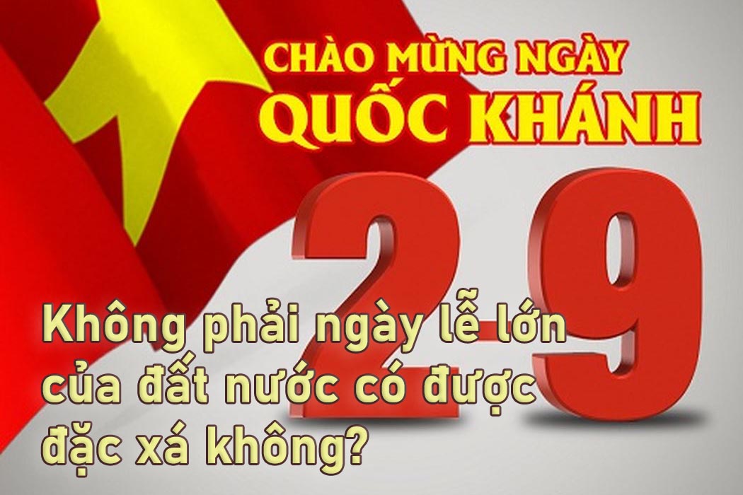 Không phải ngày trọng đại, ngày lễ lớn của đất nước có được đặc xá không?