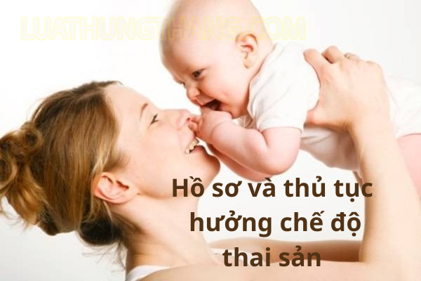 Hồ sơ và thủ tục hưởng chế độ thai sản