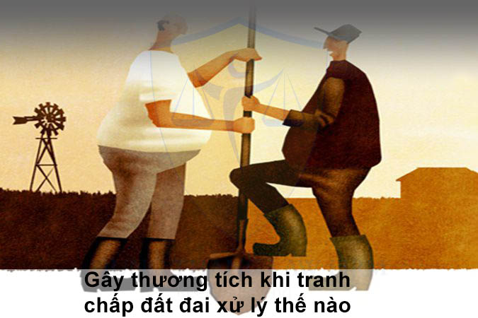 Gây thương tích khi tranh chấp đất đai xử lý thế nào?