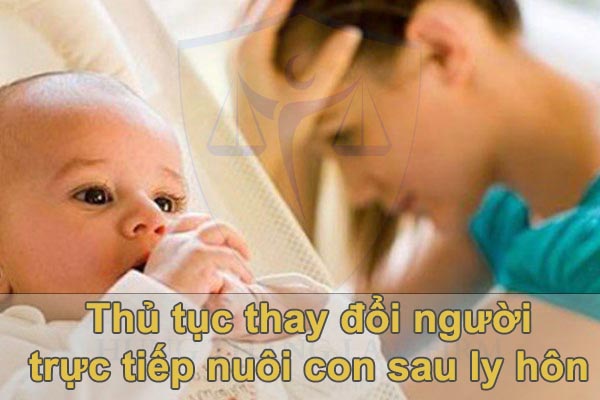 Thủ tục thay đổi người trực tiếp nuôi con sau ly hôn