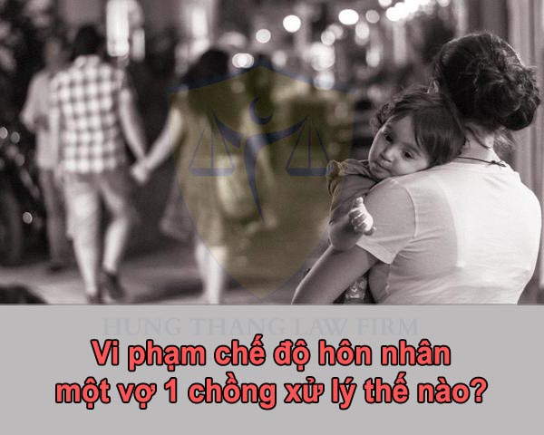 Vi phạm chế độ hôn nhân một vợ một chồng xử lý thế nào?