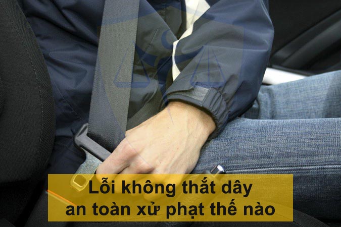 Lỗi không thắt dây an toàn xử phạt thế nào?