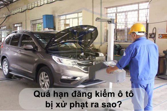 Quá hạn đăng kiểm bao nhiêu ngày thì bị phạt?