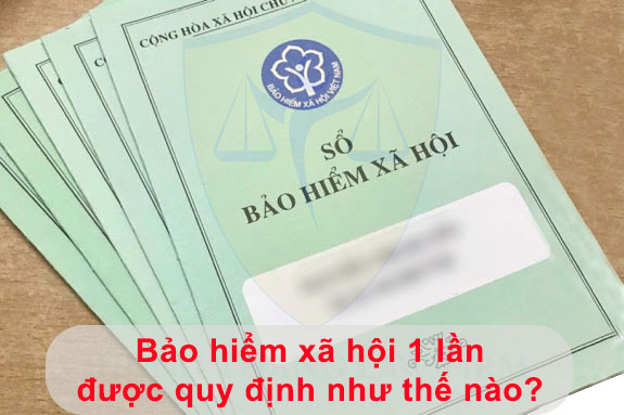 Bảo hiểm xã hội một lần được quy định như thế nào?