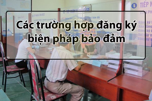 Các trường hợp đăng ký biện pháp bảo đảm