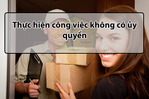 Thực hiện công việc không có ủy quyền
