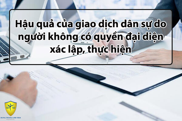 Hậu quả của giao dịch dân sự do người không có quyền đại diện xác lập, thực hiện