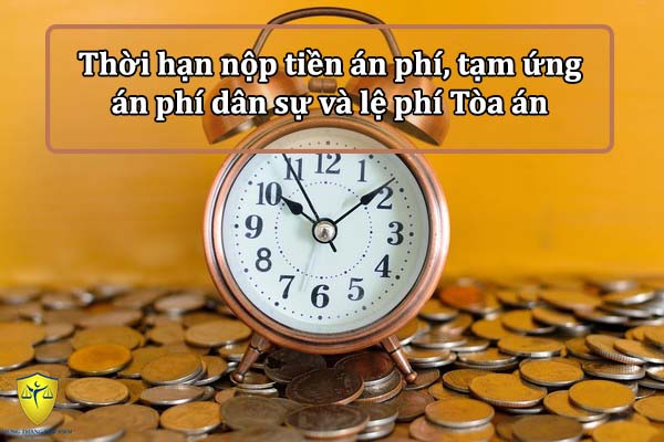 Thời hạn nộp tiền án phí, tạm ứng án phí dân sự và lệ phí Tòa án