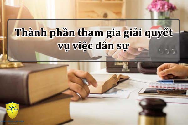 Thành phần tham gia giải quyết vụ việc dân sự