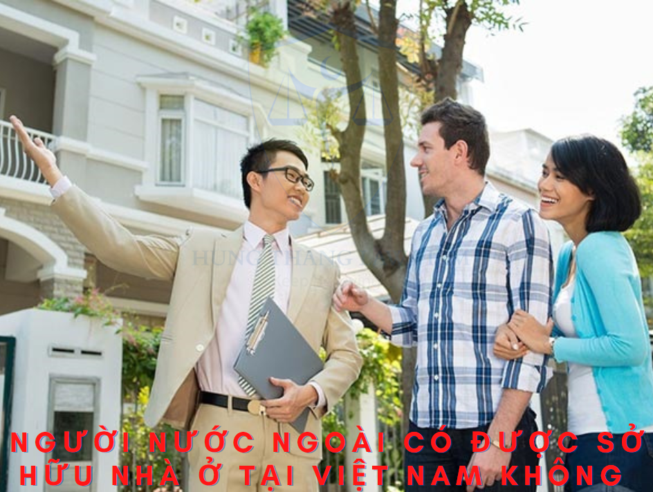 Người nước ngoài có được sở hữu nhà ở tại Việt Nam hay không?