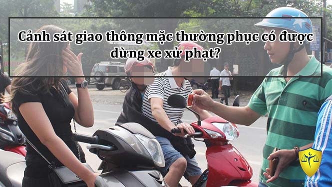 Cảnh sát giao thông mặc thường phục có được dừng xe xử phạt?