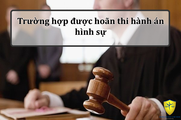 Trường hợp được hoãn thi hành án hình sự
