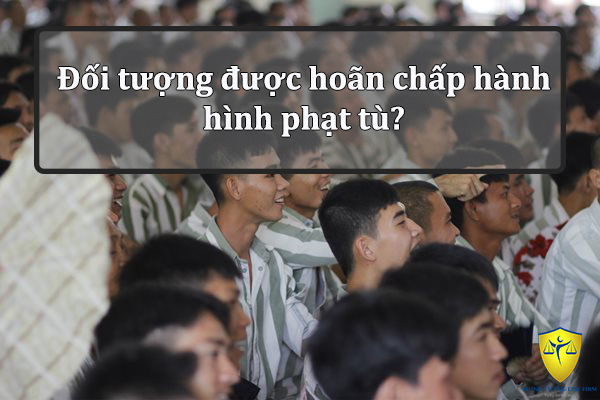 Đối tượng được hoãn chấp hành hình phạt tù?