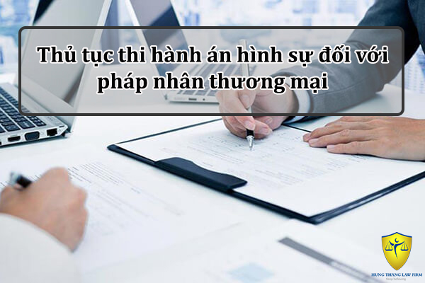 Thủ tục thi hành án hình sự đối với pháp nhân thương mại