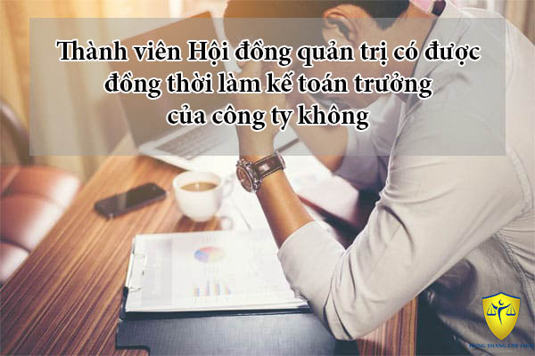 Thành viên Hội đồng quản trị được làm kế toán trưởng công ty không?