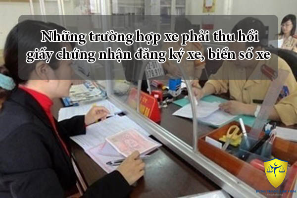 Những trường hợp xe phải thu hồi giấy chứng nhận đăng ký xe, biển số xe