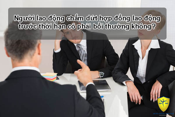 Chấm dứt hợp đồng lao động trước hạn có bồi thường không?