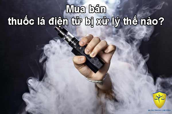 Mua bán thuốc lá điện tử bị xử lý thế nào?