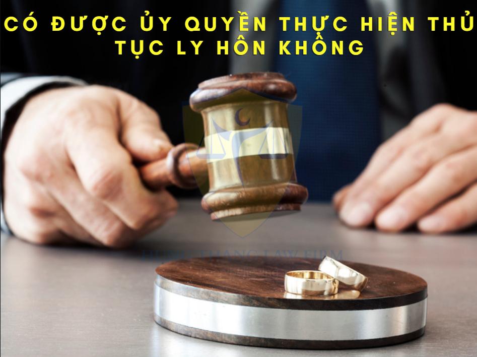 Có được ủy quyền thực hiện thủ tục ly hôn không?