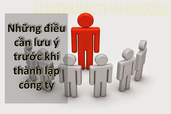 Những Điều Cần Lưu Ý Trước Khi Thành Lập Công Ty