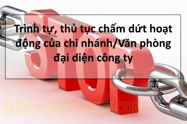 Thủ tục chấm dứt hoạt động chi nhánh/ Văn phòng đại diện