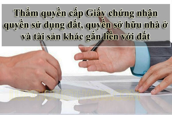 Thẩm quyền cấp Giấy chứng nhận quyền sử dụng đất, quyền sở hữu nhà ở và tài sản khác gắn liền với đất
