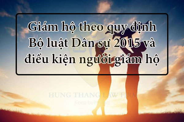 Giám hộ theo quy định Bộ luật Dân sự 2015 và điều kiện người giám hộ