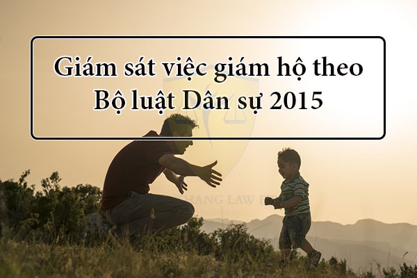 Giám sát việc giám hộ theo Bộ luật Dân sự 2015