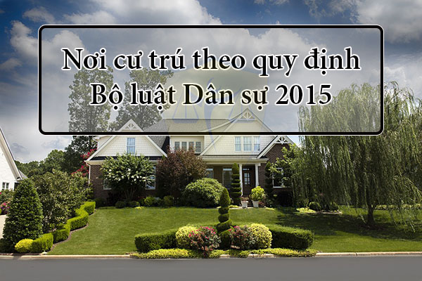 Nơi cư trú theo quy định Bộ luật Dân sự 2015