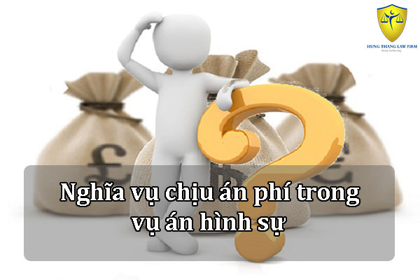 Nghĩa Vụ Chịu Án Phí Trong Vụ Án Hình Sự 