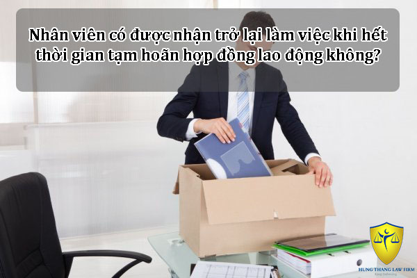 Nhân viên có được nhận trở lại làm việc khi hết thời gian tạm hoãn hợp đồng lao động không?