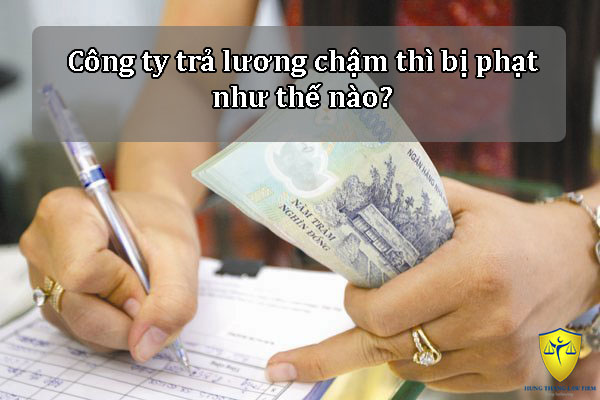 Công ty trả lương chậm bị phạt thế nào?
