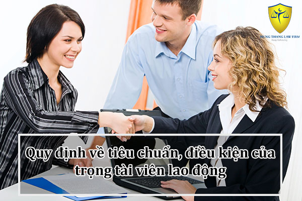Quy định về tiêu chuẩn, điều kiện của trọng tài viên lao động