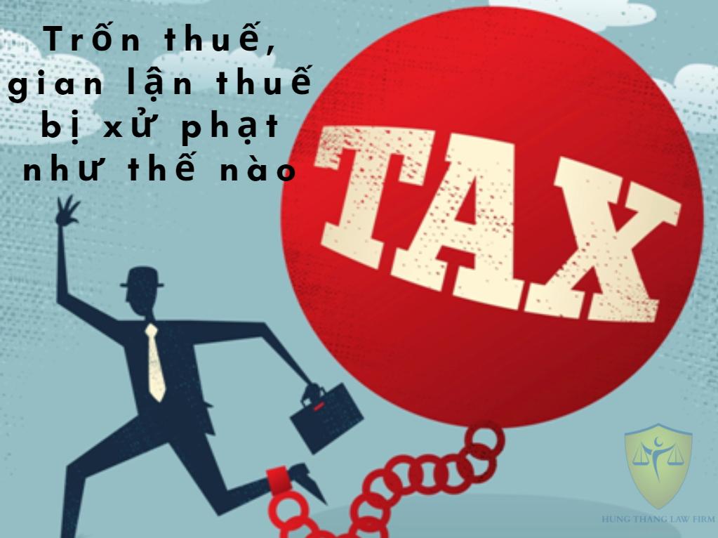 Trốn thuế, gian lận thuế bị xử phạt như thế nào? 