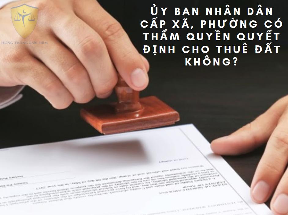 Ủy ban nhân dân cấp xã, phường có thẩm quyền quyết định cho thuê đất không?