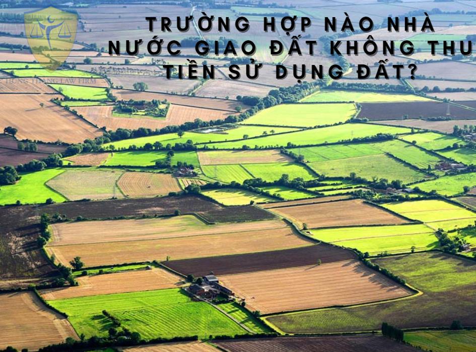 Trường hợp nào Nhà nước giao đất không thu tiền sử dụng đất?