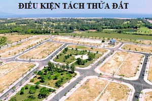 Điều kiện tách thửa đất cần lưu ý gì?