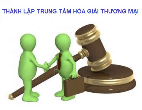 Thủ tục thành lập trung tâm hòa giải thương mại