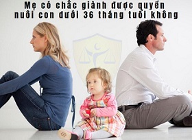 Con dưới 36 tháng quyền nuôi con thuộc về ai?