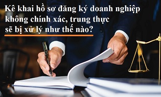 Kê khai hồ sơ đăng ký doanh nghiệp không chính xác sẽ bị xử lý như thế nào?